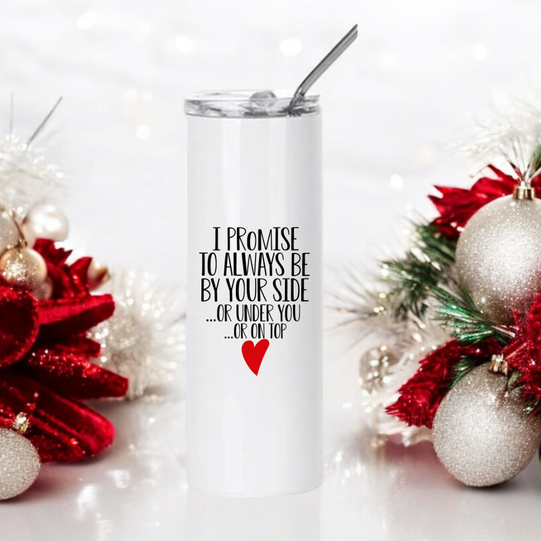 Funny Stainless Steel Tumbler I Promise To Always Be By Your Side