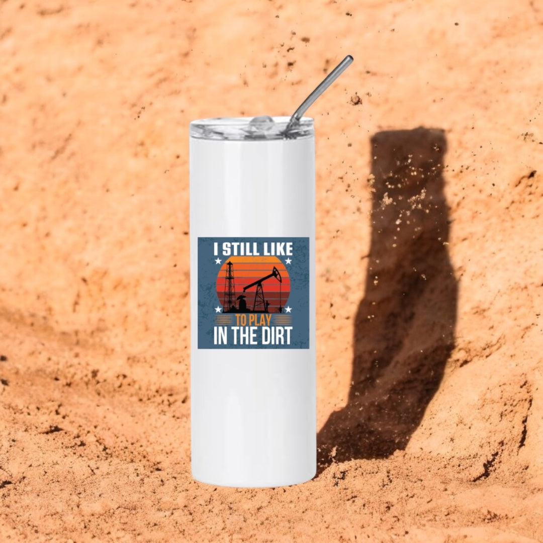 Funny Stainless Steel Tumbler I Still Like to Play in the Dirt