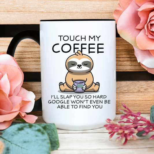 Funny Coffee Mug Touch My Coffee Even Google Won't Be Able To Find You