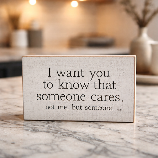 Shelf Sitter Sign I Want You to Know Someone Cares