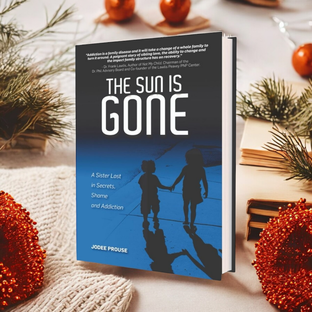 The Sun is Gone: A Sister Lost in Secrets, Shame, & Addiction & How I Broke Free