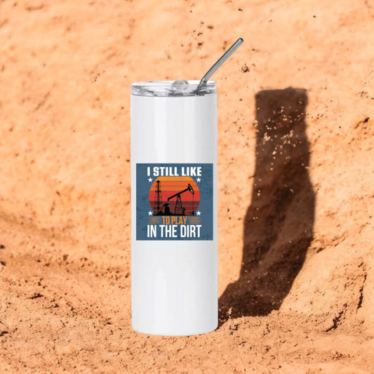Funny Stainless Steel Tumbler I Still Like to Play in the Dirt