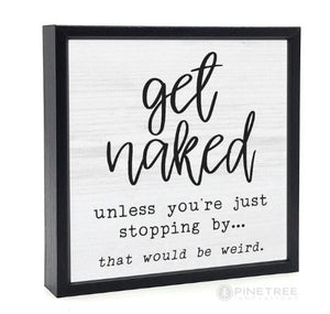 Get naked  unless you're  just stopping by...