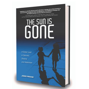 The Sun is Gone: A Sister Lost in Secrets, Shame, & Addiction & How I Broke Free
