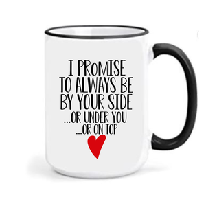 15 OZ Mug I Promise to Always be by Your Side or under